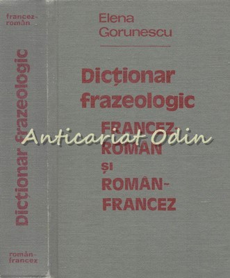 Dictionar Frazeologic Francez-Roman Si Roman-Francez - Elena Gorunescu foto