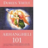 Arhangheli 101. Cum poti lua legatura cu arhanghelii Mihail, Rafael, Gabriel, Uriel si altii, pentru a te bucura de vindecare, protectie si calauzire