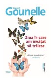 Ziua in care am invatat sa traiesc - Laurent Gounelle - Trei