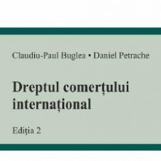 Dreptul comertului international Ed.2 - Claudiu-Paul Buglea, Daniel Petrache