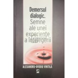 Alexandru Ovidiu Vintila - Demersul dialogic - Semne ale unei experiente a intelegerii (Editia: 2011)
