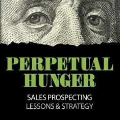 Perpetual Hunger: Sales Prospecting Lessons & Strategy