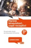 Parinti binevoitori, copii receptivi. 10 principii-cheie ale Educatiei Eficiente/Laurence Dudek