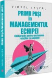Primii pasi in managementul echipei. Ghid practic pentru gestionarea relatiilor cu angajatii - Viorel Tascau