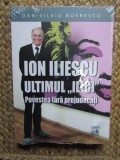 ION ILIESCU , ULTIMUL ILICI , POVESTEA FARA PREJUDECATI de DAN - SILVIU BOERESCU , 2025