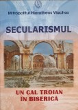 SECULARISMUL. UN CAL TROIAN IN BISERICA-HIEROTHEOS MITROPOLIT DE NAFPAKTOS-253119