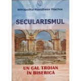 SECULARISMUL. UN CAL TROIAN IN BISERICA-HIEROTHEOS MITROPOLIT DE NAFPAKTOS-253119