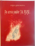 PE URMA PASILOR TAI, IISUSE de OLGA GRECEANU, 2008