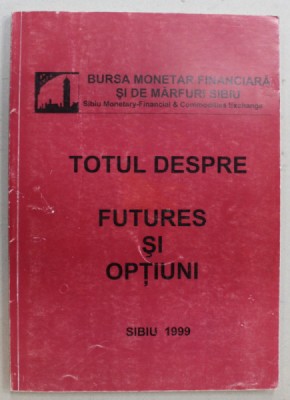 TOTUL DESPRE FUTURES SI OPTIUNI de TEODOR ANCUTA ...DARIUS CIPARIU , 1999 foto