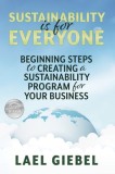 Sustainability is for Everyone: Beginning Steps to Creating a Sustainability Program for Your Business