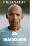 26 de maratoane. Lectii despre alergare, incredere, identitate si viata - Smaranda Nistor, Meb Keflezighi, Scott Douglas
