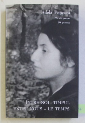 INTRE NOI - TIMPUL 99 de POEME, ENTRE NOUS - LES TEMPS, 99 POEMES de ADELA POPESCU, 2010 DEDICATIE * foto