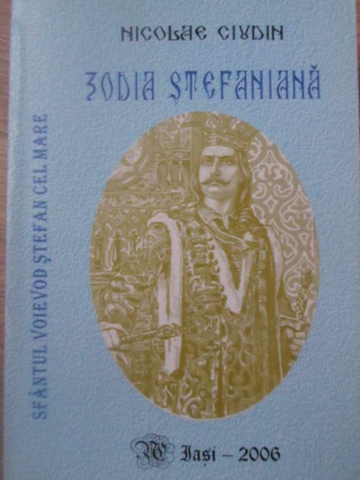 ZODIA STEFANIANA. SFANTUL VOIEVOD STEFAN CEL MARE LEGENDA SI ADEVAR-NICOLAE CIUDIN