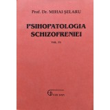 Psihopatologia schizofreniei vol. VI - 2004 - Mihai Selaru (xx270)