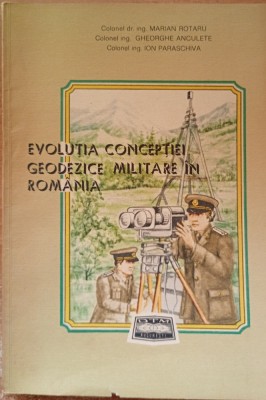 Evolutia conceptiei geodezice militare in Romania Marian Rotaru, Gheorghe Anculete, 1989 foto