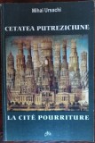 MIHAI URSACHI: CETATEA PUTREZICIUNE/LA CITE POURRITURE (2000/DEDICATIE-AUTOGRAF)