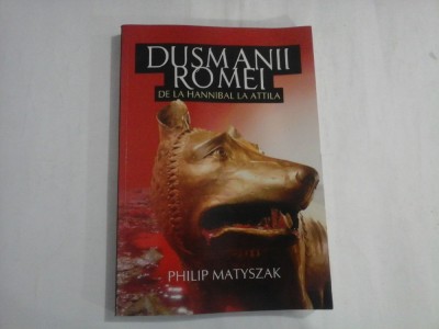 DUSMANII ROMEI DE LA HANNIBAL LA ATTILA - PHILIP MATYSZAK foto
