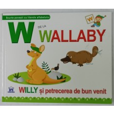 W DE LA WALLABY , SCURTE POVESTI CU LITERELE ALFABETULUI , WILLY SI PETRECEREA DE BUN VENIT , 2016