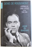 JURNALUL UNEI EPOCI VOL. III : 1939 - 1946 - JURNAL DIN DOUA LUMI de DENIS DE ROUGEMONT , 2018, Humanitas