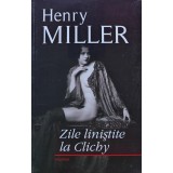 Zile linistite la Clichy - 2010 - Henry Miller ($J214)