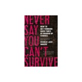 Never Say You Can't Survive: How to Get Through Hard Times by Making Up Stories