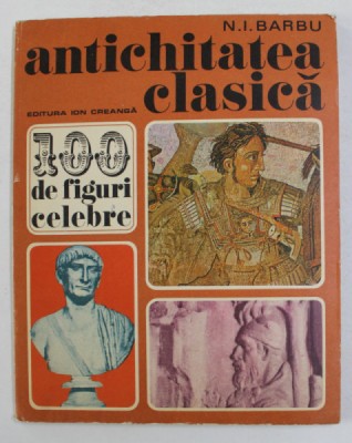 ANTICHITATEA CLASICA - 100 DE FIGURI CELEBRE de N. I. BARBU , 1976 foto