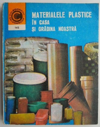 Materialele plastice in casa si gradina noastra &ndash; Dumitru Chetraru