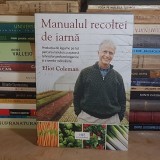 ELIOT COLEMAN - MANUALUL RECOLTEI DE IARNA : PRODUCTIA DE LEGUME PE TOT PARCURSUL ANULUI , 2025 #