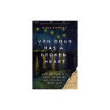 Van Gogh Has a Broken Heart: What Art Teaches Us about the Wonder and Struggle of Being Alive