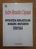 Andrei Alexandru Capusan - Evolutia relatiilor romano-britanice 1876-1880 vol. 1