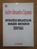 Andrei Alexandru Capusan - Evolutia relatiilor romano-britanice 1876-1880 vol. 1