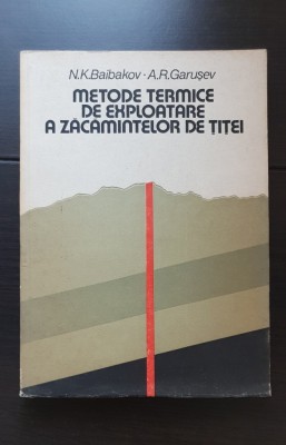 Metode termice de exploatare a zăcămintelor de țiței - N. K. Baibakov, A. R. Garușev foto