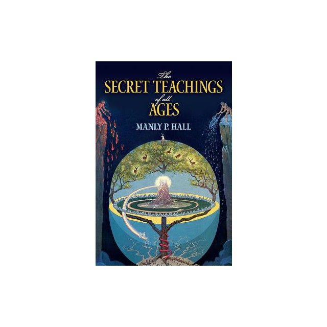 The Secret Teachings of All Ages: An Encyclopedic Outline of Masonic, Hermetic, Qabbalistic and Rosicrucian Symbolical Philosophy