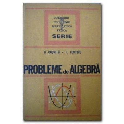 Cezar Cosnita, Fanica Turtoiu - Probleme de algebra foto