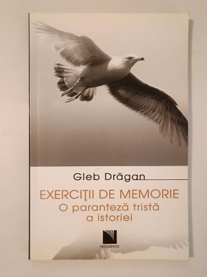 Gleb Drăgan (dedicație) - Exerciții de memorie: o paranteză tristă a istoriei (ed. revăzută și completată) foto