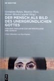 Der Mensch als Bild des Unergrundlichen Gottes. Von der Theologie zur Anthropologie und Zuruck - Georgiana Huian, Beatrice Wyss, Rainer Hirsch-Luipold