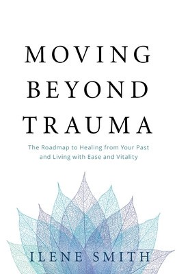 Moving Beyond Trauma: The Roadmap to Healing from Your Past and Living with Ease and Vitality foto