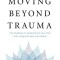 Moving Beyond Trauma: The Roadmap to Healing from Your Past and Living with Ease and Vitality