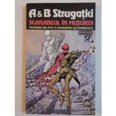 SCARABEUL IN MUSUROI , PELERINII NU POT FI DEASUPRA LUI DUMNEZEU de A. STRUGATKI , B. STRUGATKI , 1993