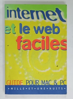 INTERNET ET LE WEB FACILES , GUIDE POUR MAC et PC , par ANGUS J. KENNEDY , 1996 , PREZINTA INSEMNARI PE PAGINA DE TITLU * foto