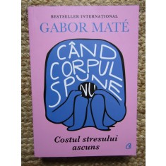 Gabor Mate - Cand corpul spune nu. Costul stresului ascuns