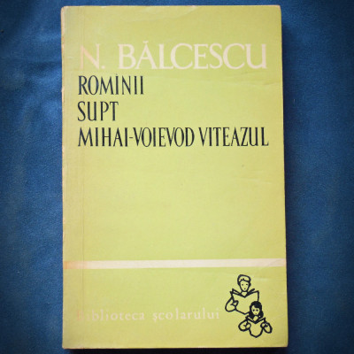 ROMANII SUPT MIHAI-VOIEVOD VITEAZUL - NICOLAE BALCESCU foto