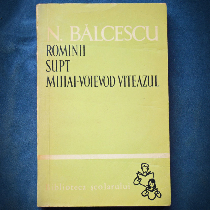 ROMANII SUPT MIHAI-VOIEVOD VITEAZUL - NICOLAE BALCESCU