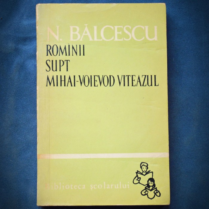 ROMANII SUPT MIHAI-VOIEVOD VITEAZUL - NICOLAE BALCESCU