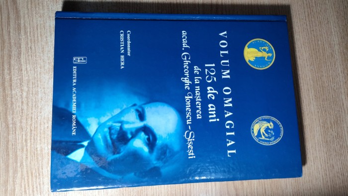 Volum omagial: 125 de ani de la nasterea acad. Gheorghe Ionescu-Sisesti (2011)
