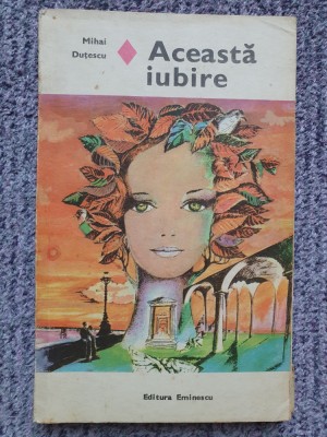 Mihai Dutescu - Aceasta iubire, 1979, 213 pag, stare buna foto