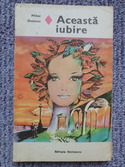 Mihai Dutescu - Aceasta iubire, 1979, 213 pag, stare buna