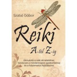 Reiki A-t&oacute;l Z-ig - &Uacute;tmutat&oacute; a reiki elm&eacute;let&eacute;hez, tan&aacute;csok a mindennapos gyakorl&aacute;shoz &eacute;s a folyamatos fejlőd&eacute;shez - Szab&oacute; G&aacute;bor