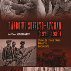 Razboiul sovieto-afghan (1979–1989). Studiu de istorie verbala. Perceptii. Document - Ion Valer XENOFONTOV