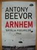 ANTONY BEEVOR - Arnhem: Batalia Podurilor 1944, Litera 2021, Ilustratii, Istorie, 656 Pagini